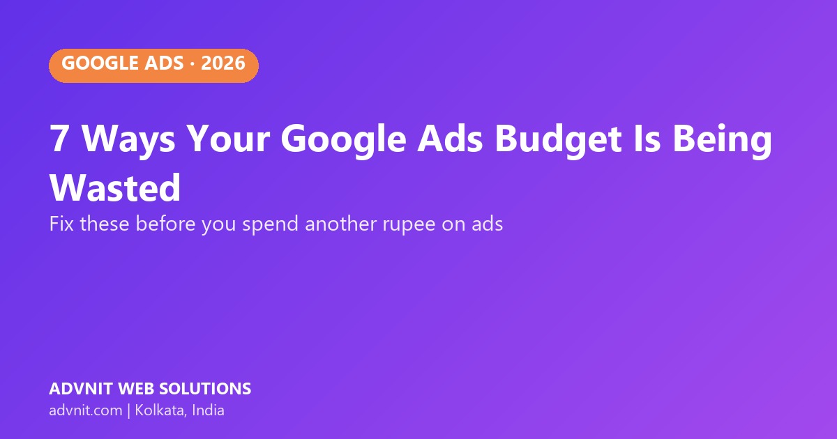 Google Ads budget wastage - 7 fixes before increasing spend